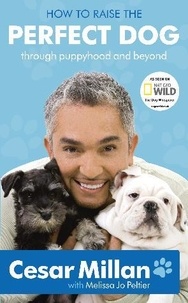 Cesar Millan - How to Raise the Perfect Dog - Through puppyhood and beyond.