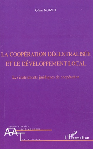 César Noizet - La coopération décentralisée et le développement local. - Les instruments juridiques de coopération.