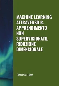 Machine Learning attraverso R. Apprendimento non Supervisionato. Riduzione Dimensionale