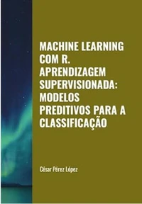 Machine Learning com R. Aprendizagem Supervisionada:  Modelos Preditivos para a Classificação