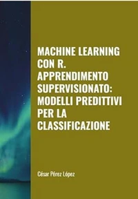 Machine Learning con R. Apprendimento Supervisionato:  Modelli Predittivi per la Classificazione