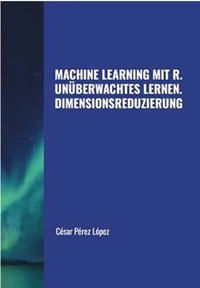 Machine Learning mit R. Unüberwachtes Lernen: Dimensionsreduzierung