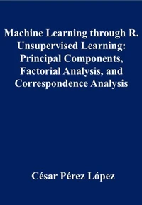 Machine Learning through R. Unsupervised Learning: Principal Components, Factorial Analysis, and Correspondence Analysis