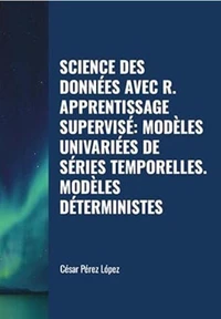 Science des Données avec R. Apprentissage Supervisé:  Modèles Univariées de Séries Temporelles. Modèles Déterministes