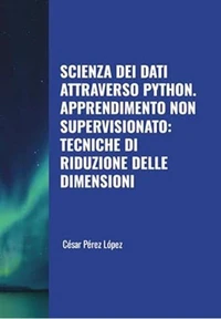 Scienza dei Dati attraverso Python. Apprendimento non Supervisionato: Tecniche di Riduzione delle Dimensioni