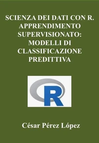 Scienza dei Dati con R. Apprendimento Supervisionato:  Modelli di Classificazione Predittiva