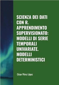 Scienza dei Dati con R. Apprendimento Supervisionato:  Modelli di Serie Temporali Univariate. Modelli Deterministici