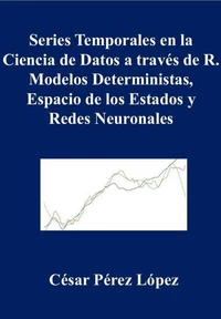 Series Temporales en la Ciencia de Datos a Través de R. Modelos Deterministas, Espacio de los Estados y Redes Neuronales