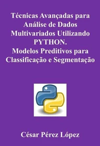 Técnicas Avançadas para Análise de Dados Multivariados Utilizando PYTHON. Modelos Preditivos para Classificação e Segmentação