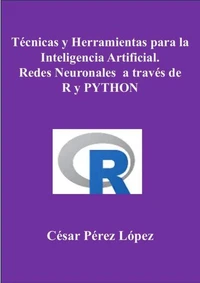 Técnicas y Herramientas para la Inteligencia Artificial. Redes Neuronales  a través de R y PYTHON