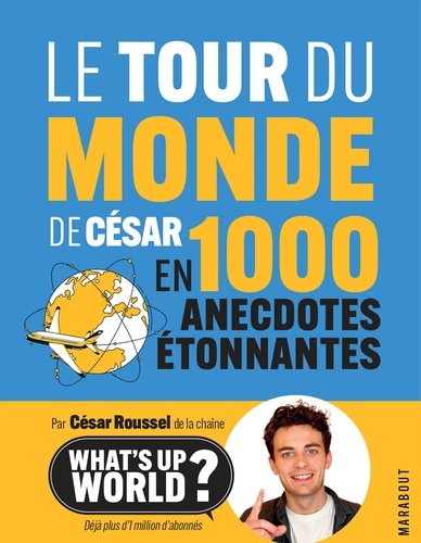  César Roussel - Le tour du monde de César en 1000 anecdotes étonnantes.