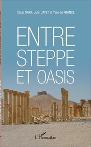 César Sakr et John Jayet - Entre steppe et oasis.