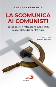 Cesare Catananti - La scomunica ai comunisti - Protagonisti e retroscena nelle carte desecretate del Sant'Offizio.