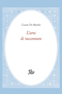 Cesare De Marchi - L'arte di raccontare.