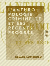 L'Anthropologie criminelle et ses récents progrès