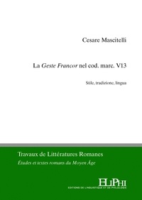 Cesare Mascitelli - La Geste francor nel cod. marc. V13 - Stile, tradizione, lingua.