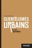 Cesare Mattina - Clientélismes urbains - Gouvernement et hégémonie politique à Marseille.