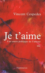 Je T'Aime. Une Autre Politique De L'Amour