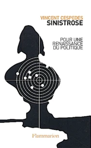 Sinistrose. Pour Une Renaissance Du Politique