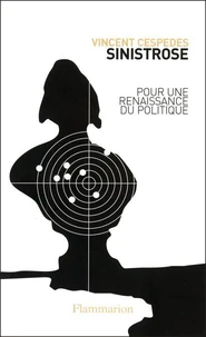 Sinistrose. Pour Une Renaissance Du Politique