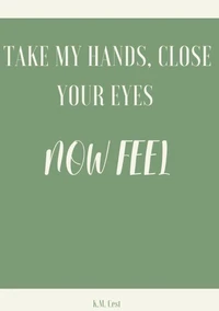 Take My Hands, Close Your Eyes - Now Feel