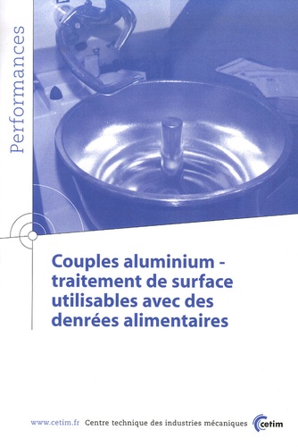  CETIM - Couples aluminium-traitement de surface utilisable avec des denrées alimentaires - Performances, résultats des actions collectives.