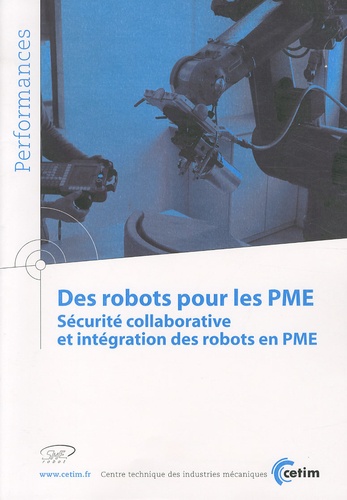  CETIM - Des robots pour les PME - Sécurité collaborative et intégration des robots en PME.