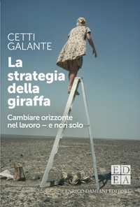 Cetti Galante - La strategia della giraffa - Cambiare orizzonte nel lavoro - e non solo.
