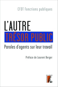  CFDT et Laurent Berger - L'autre trésor public - Paroles d'agents sur leur travail.