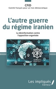 CFID - L'autre guerre du régime iranien - La désinformation contre l'opposition organisée.
