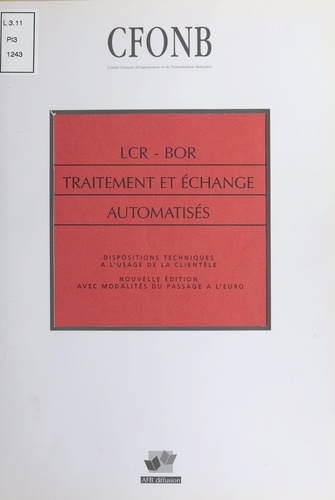 LCR - BOR TRAITEMENT ET ECHANGE AUTOMATISES. Dispositions techniques à l'usage de la clientèle, Nouvelle édition avec modalités du passage à l'euro