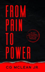 From Pain to Power: 30-Day Devotional For Strength Within The Process