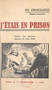 Ch. Grosclaude et Jean Chièze - J'étais en prison.