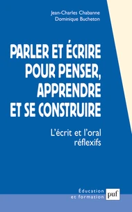 Parler Et Ecrire Pour Penser, Apprendre Et Se Construire. L'Ecrit Et L'Oral Reflexifs
