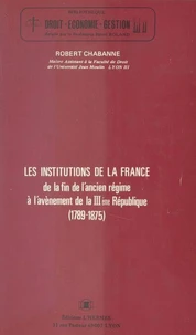 Les Institutions de la France, de la fin de l'Ancien Régime à l'avènement de la IIIe République (1789-1875)