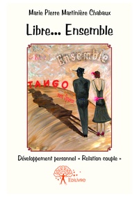 Chabaux marie pierre Martinière - Libre... ensemble - tango mon amour - Développement personnel « Relation couple ».