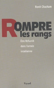 Rompre Les Rangs. Etre Refuznik Dans L'Armee Israelienne