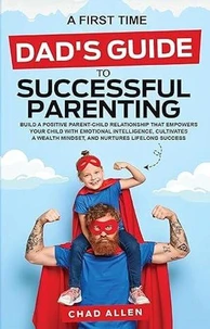 A First Time Dad's Guide to Successful Parenting