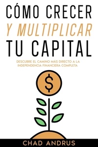 Mobi télécharge des livres Cómo Crecer y Multiplicar tu Capital: Descubre el Camino más Directo a la Independencia Financiera Completa  9798201286750 (French Edition)
