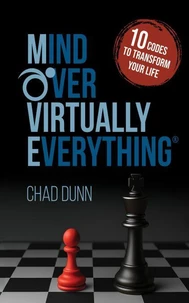 Mind Over Virtually Everything: 10 Codes to Transform Your Life
