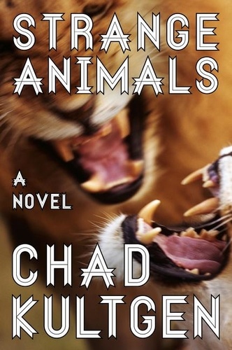 Chad Kultgen - Strange Animals - A Novel.