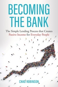  Chad Robinson - Becoming the Bank: The Simple Lending Process that Creates Passive Income for Everyday People.