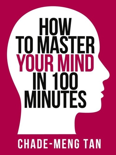 Chade-Meng Tan - How to Master Your Mind in 100 Minutes - Increase Productivity, Creativity and Happiness.
