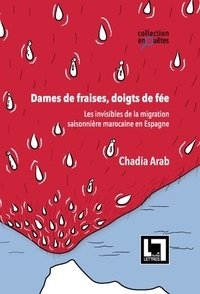 Chadia Arab - Dames de fraises, doigts de fée - Les invisibles de la migration saisonnière marocaine en Espagne.
