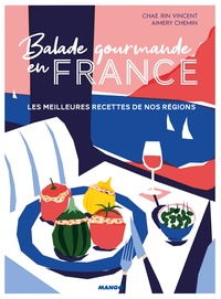 Chae Rin Vincent et Marie-Laure Fréchet - Balade gourmande en France - Les meilleures recettes de nos régions.