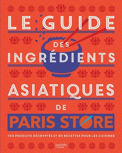 Chae Rin Vincent et Aimery Chemin - Le guide des ingrédients asiatiques de Paris Store - 150 produits décryptés et 60 recettes pour les cuisiner.