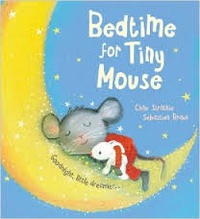 Chae Strathie et Sébastien Braun - Bedtime for Tiny Mouse.
