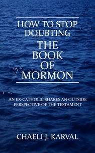  Chaeli J. Karval - How to Stop Doubting the Book of Mormon.