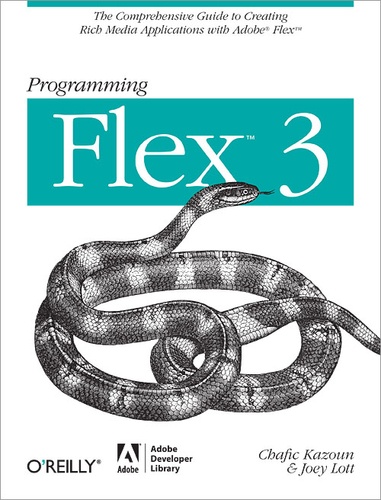 Chafic Kazoun et Joey Lott - Programming Flex 3 - The Comprehensive Guide to Creating Rich Internet Applications with Adobe Flex.