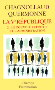 La Veme Republique. Tome 2, Le Pouvoir Executif Et L'Administration